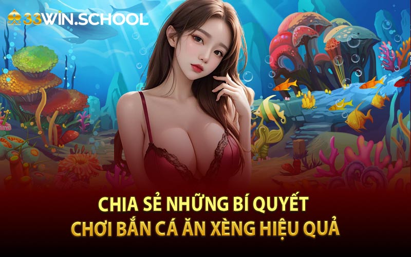 Chia sẻ những bí quyết chơi bắn cá ăn xèng hiệu quả