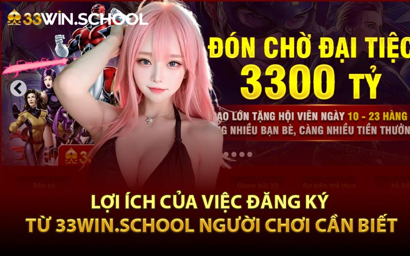 Lợi ích của việc đăng ký từ 33Win.school người chơi cần biết