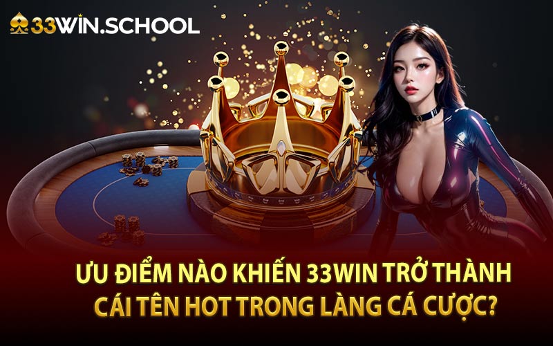 Ưu điểm nào khiến 33Win trở thành cái tên hot trong làng cá cược?