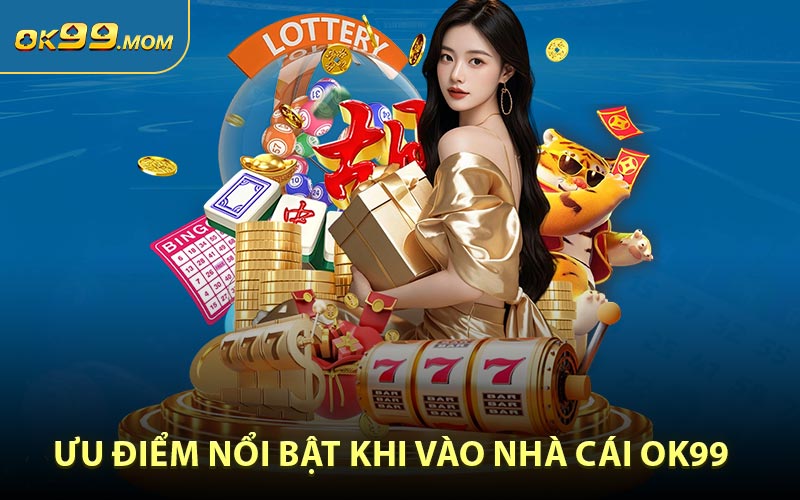 Ưu Điểm Nổi bật Khi Vào Nhà Cái OK99